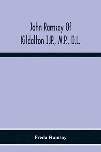 bokomslag John Ramsay Of Kildalton J.P., M.P., D.L.; Being An Account Of His Life In Islay And Including The Diary Of His Trip To Canada In 1870
