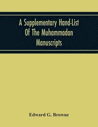 bokomslag A Supplementary Hand-List Of The Muhammadan Manuscripts, Including All Those Written In The Arabic Character Preserved In The Libraries Of The University And Colleges Of Cambridge