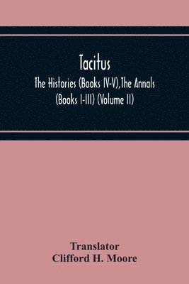 bokomslag Tacitus; The Histories (Books Iv-V), The Annals (Books I-Iii) (Volume Ii)