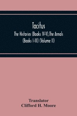 bokomslag Tacitus; The Histories (Books Iv-V), The Annals (Books I-Iii) (Volume Ii)