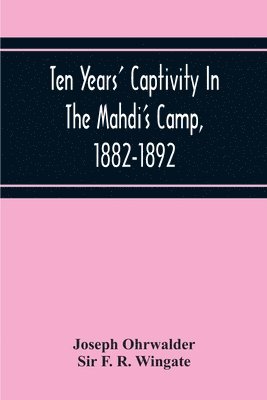 Ten Years' Captivity In The Mahdi'S Camp, 1882-1892 1