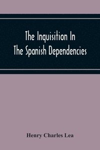 bokomslag The Inquisition In The Spanish Dependencies