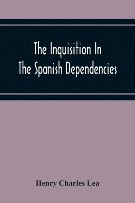 The Inquisition In The Spanish Dependencies 1