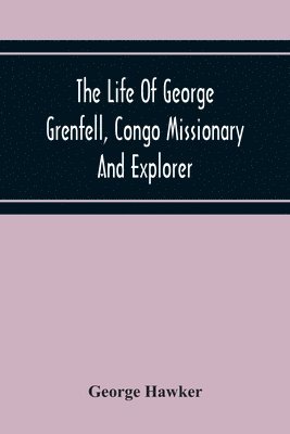 Life Of George Grenfell, Congo Missionary And Explorer