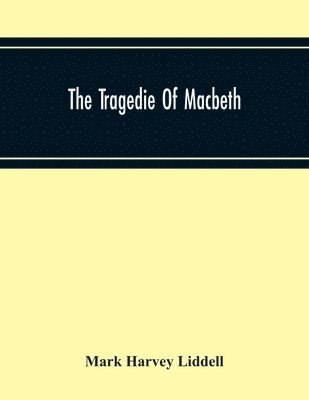 Mark Harvey Liddell - Tragedie Of Macbeth; A New Edition Of Shakspere'S Works With Critical Text In Elizabethan English And Brief Notes, Illustrative Of Elizabethan Life, Thought And Idiom, Häftad