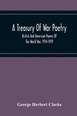 George Herbert Clarke - Treasury Of War Poetry, British And American Poems Of The World War, 1914-1919, Häftad