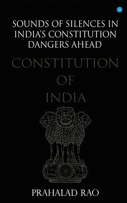 Sounds of Silences in India's Constitution- Dangers Ahead