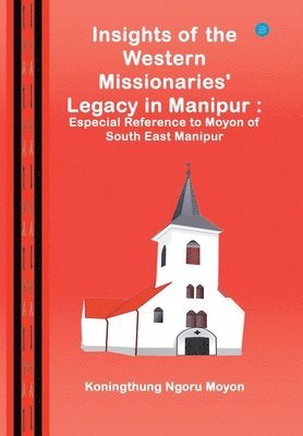 Insights of the Western Missionaries Legacy in Manipur 1