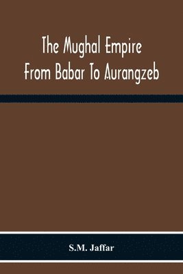 The Mughal Empire From Babar To Aurangzeb 1