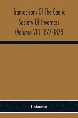 Transactions Of The Gaelic Society Of Inverness (Volume VII) 1877-1878 1