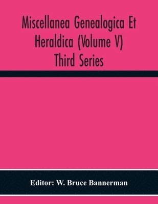 Miscellanea Genealogica Et Heraldica (Volume V) Third Series 1