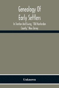 bokomslag Genealogy Of Early Settlers In Trenton And Ewing, "Old Hunterdon County," New Jersey