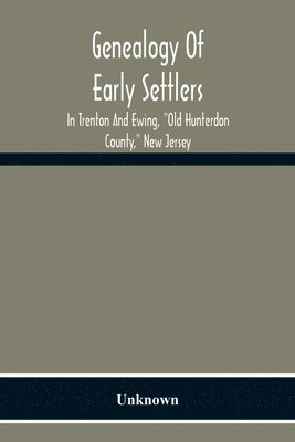 bokomslag Genealogy Of Early Settlers In Trenton And Ewing, "Old Hunterdon County," New Jersey