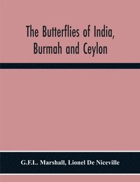 bokomslag The Butterflies Of India, Burmah And Ceylon. A Descriptive Handbook Of All The Known Species Of Rhopalocerous Lepidoptera Inhabiting That Region, With Notices Of Allied Species Occurring In The