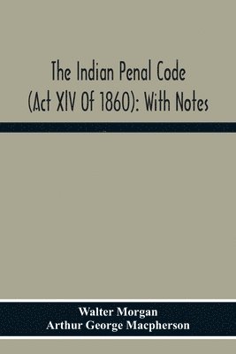 Walter Morgan, Arthur George MacPherson, Walter Morgan, Arthur George Macpherson - Indian Penal Code (Act Xlv Of 1860), Häftad