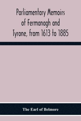 The Earl of Belmore - Parliamentary Memoirs Of Fermanagh And Tyrone, From 1613 To 1885, Häftad