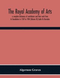bokomslag The Royal Academy Of Arts; A Complete Dictionary Of Contributors And Their Work From Its Foundation In 1769 To 1904 (Volume Iii) Eadie To Harraden