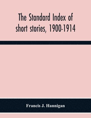 Francis J Hannigan, Francis J. Hannigan - Standard Index Of Short Stories, 1900-1914, Häftad