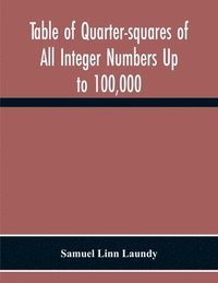 bokomslag Table Of Quarter-Squares Of All Integer Numbers Up To 100,000, By Which The Product Of Two Factors May Be Found By The Of Addition And Subtraction Alone