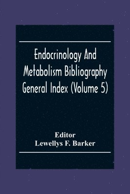 Lewellys F Barker - Endocrinology And Metabolism Bioliography General Index (Volume 5), Häftad