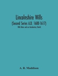 bokomslag Lincolnshire Wills (Second Series A.D. 1600-1617)