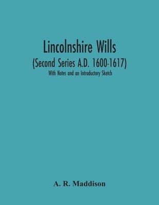 Lincolnshire Wills (Second Series A.D. 1600-1617) 1