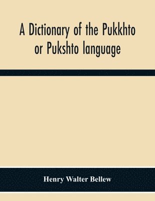 bokomslag A Dictionary Of The Pukkhto Or Pukshto Language, In Which The Words Are Traced To Their Sources In The Indian And Persian Languages