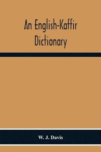 bokomslag An English-Kaffir Dictionary, Principally Of The Xosa-Kaffir But Including Also Many Words Of The Zulu-Kaffir Dialect