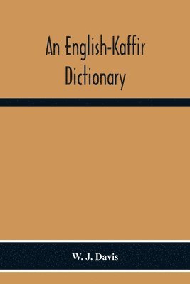 bokomslag An English-Kaffir Dictionary, Principally Of The Xosa-Kaffir But Including Also Many Words Of The Zulu-Kaffir Dialect