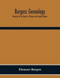 bokomslag Burgess Genealogy; Memorial Of The Family Of Thomas And Dorothy Burgess, Who Were Sattled At Sandwich, In The Plymouth Colony In 1637