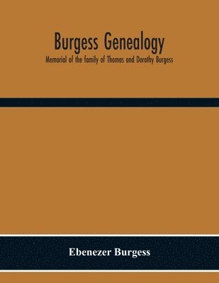 bokomslag Burgess Genealogy; Memorial Of The Family Of Thomas And Dorothy Burgess, Who Were Sattled At Sandwich, In The Plymouth Colony In 1637