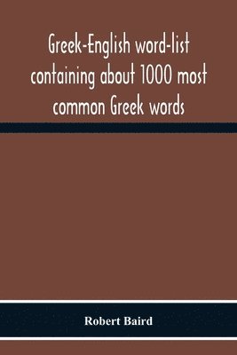 Robert Baird - Greek-English Word-List Containing About 1000 Most Common Greek Words, So Arranged As To Be Most Easily Learned And Remembered, Häftad