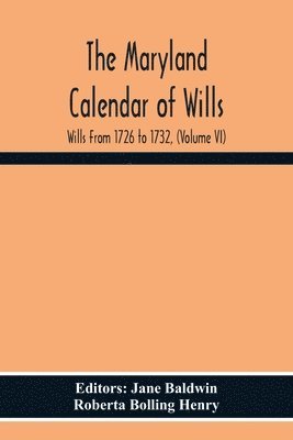 The Maryland Calendar Of Wills. Wills From 1726 To 1732, (Volume Vi) 1