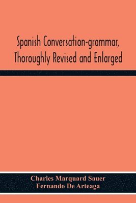 bokomslag Spanish Conversation-Grammar, Thoroughly Revised And Enlarged