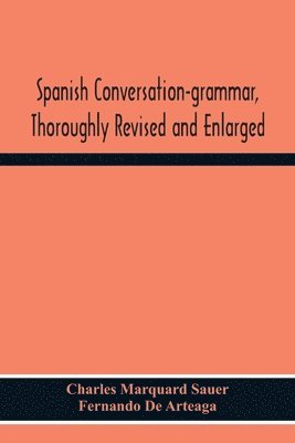 Charles Marquard Sauer, Fernando de Arteaga, Fernando De Arteaga - Spanish Conversation-Grammar, Thoroughly Revised And Enlarged, Häftad