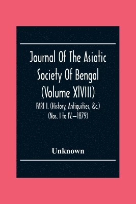 Journal Of The Asiatic Society Of Bengal (Volume Xlviii) Part I. (History, Antiquities, &C.) (Nos. I To Iv.-1879) 1