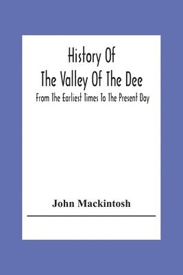 bokomslag History Of The Valley Of The Dee, From The Earliest Times To The Present Day