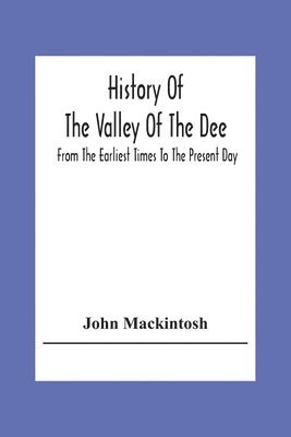 bokomslag History Of The Valley Of The Dee, From The Earliest Times To The Present Day