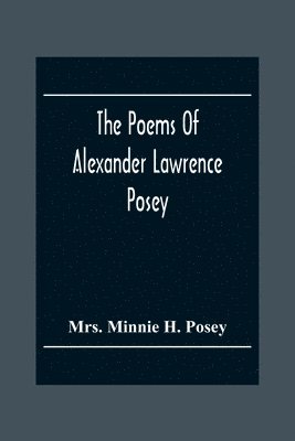 bokomslag The Poems Of Alexander Lawrence Posey