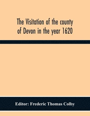 The Visitation Of The County Of Devon In The Year 1620 1