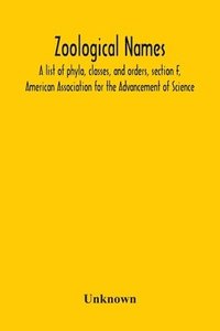 bokomslag Zoological Names; A List Of Phyla, Classes, And Orders, Section F, American Association For The Advancement Of Science