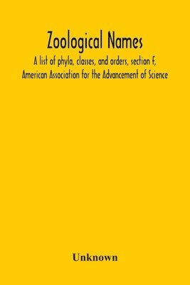 bokomslag Zoological Names; A List Of Phyla, Classes, And Orders, Section F, American Association For The Advancement Of Science