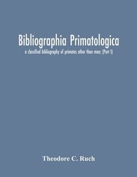 bokomslag Bibliographia Primatologica; A Classified Bibliography Of Primates Other Than Man; (Part I) Anatomy, Embryology & Quantitative Morphology; Physiology, Pharmacology & Psychobiology; Primate