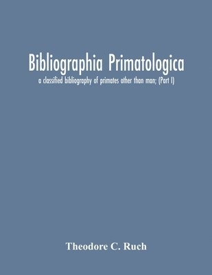 bokomslag Bibliographia Primatologica; A Classified Bibliography Of Primates Other Than Man; (Part I) Anatomy, Embryology & Quantitative Morphology; Physiology, Pharmacology & Psychobiology; Primate Phylogeny