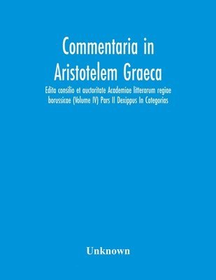 bokomslag Commentaria In Aristotelem Graeca. Edita Consilio Et Auctoritate Academiae Litterarum Regiae Borussicae (Volume Iv) Pars Ii Dexippus In Categorias