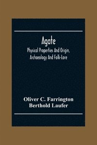 bokomslag Agate; Physical Properties And Origin, Archaeology And Folk-Lore