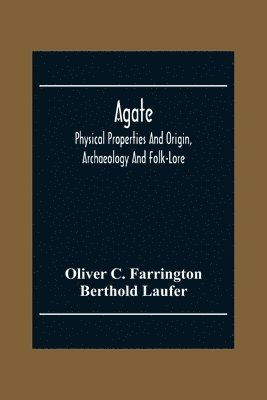 Agate; Physical Properties And Origin, Archaeology And Folk-Lore 1