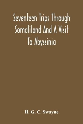 Seventeen Trips Through Somaliland And A Visit To Abyssinia; With Supplementary Preface On The 'Mad Mullah' Risings 1