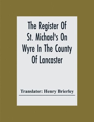 bokomslag The Register Of St. Michael'S On Wyre In The County Of Lancaster; Christenings, Burials, And Marriages 1659-1707