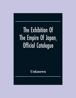 bokomslag Exhibition Of The Empire Of Japan, Official Catalogue